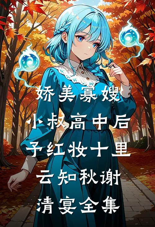 娇美寡嫂：小叔高中后予红妆十里云知秋谢清宴全集