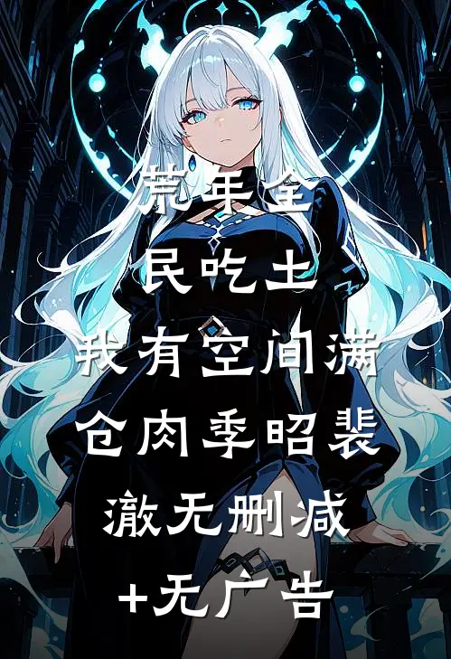 荒年全民吃土，我有空间满仓肉季昭裴澈无删减+无广告