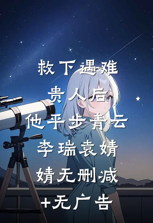 救下遇难贵人后，他平步青云李瑞袁婧婧无删减+无广告