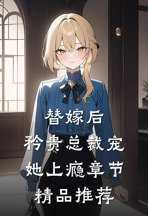 替嫁后，矜贵总裁宠她上瘾章节精品推荐