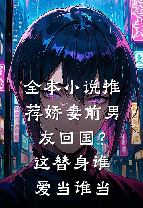 全本小说推荐娇妻前男友回国？这替身谁爱当谁当