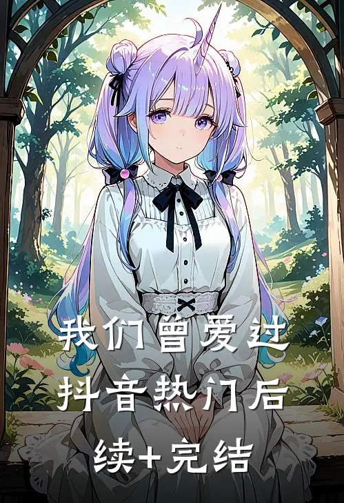 我们曾爱过抖音热门后续+完结