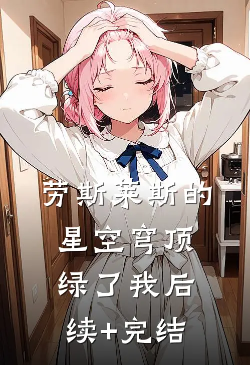 劳斯莱斯的星空穹顶绿了我后续+完结
