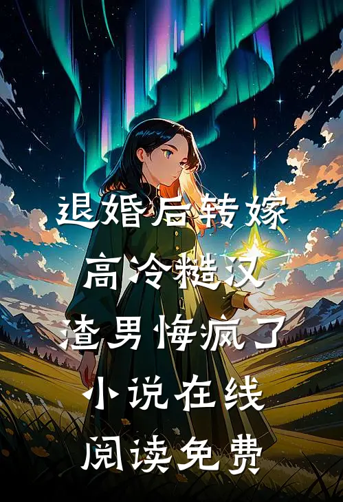 退婚后转嫁高冷糙汉，渣男悔疯了小说在线阅读免费