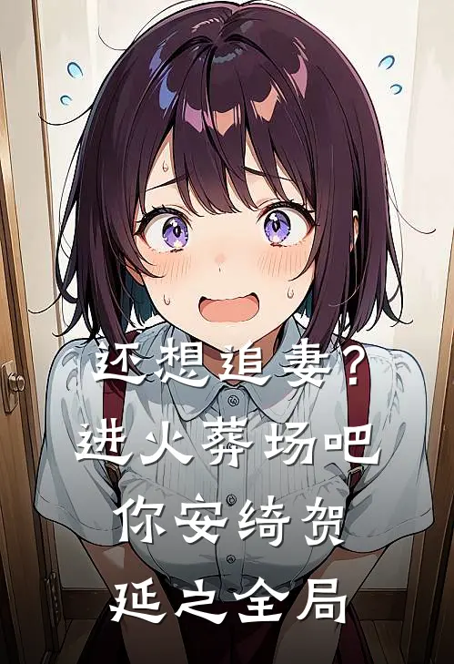 还想追妻？进火葬场吧你安绮贺延之全局
