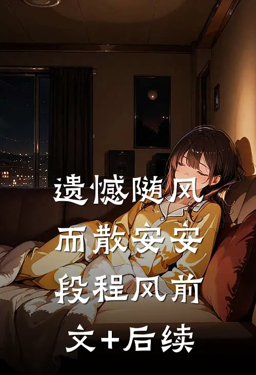 遗憾随风而散安安段程风前文+后续