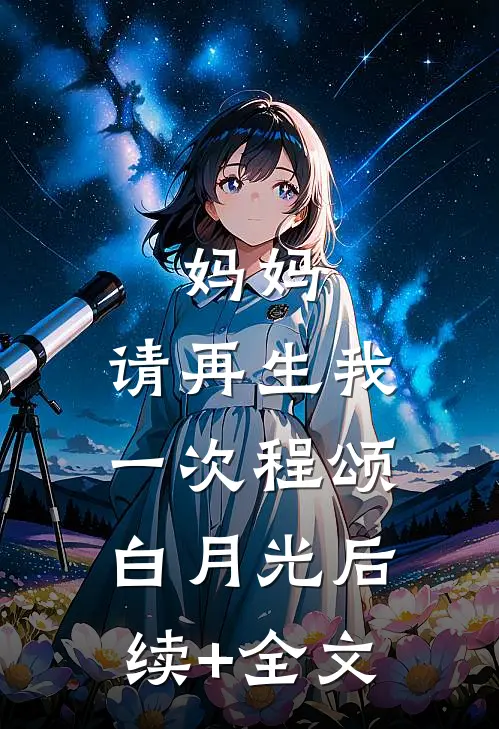 妈妈，请再生我一次程颂白月光后续+全文