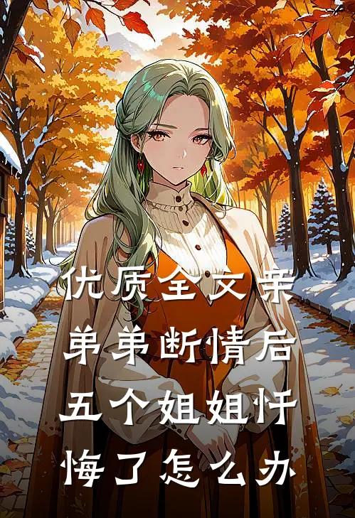 优质全文亲弟弟断情后,五个姐姐忏悔了怎么办