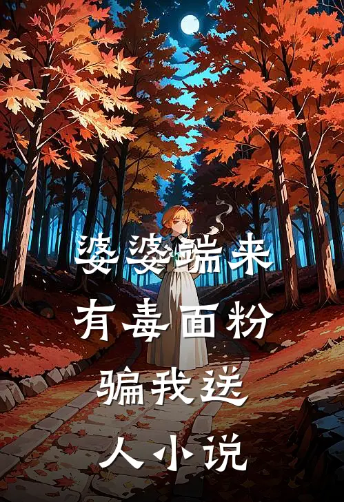 婆婆端来有毒面粉，骗我送人小说