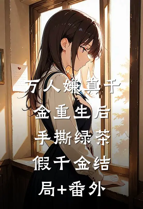 万人嫌真千金重生后，手撕绿茶假千金结局+番外