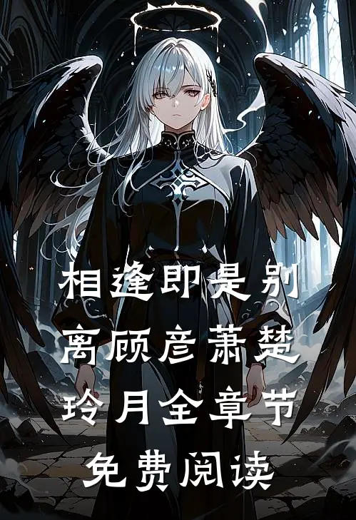 相逢即是别离顾彦萧楚玲月全章节免费阅读