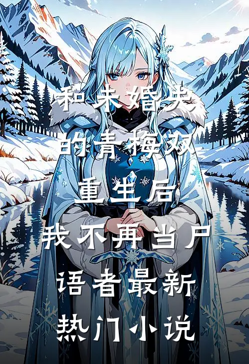 和未婚夫的青梅双重生后，我不再当尸语者最新热门小说
