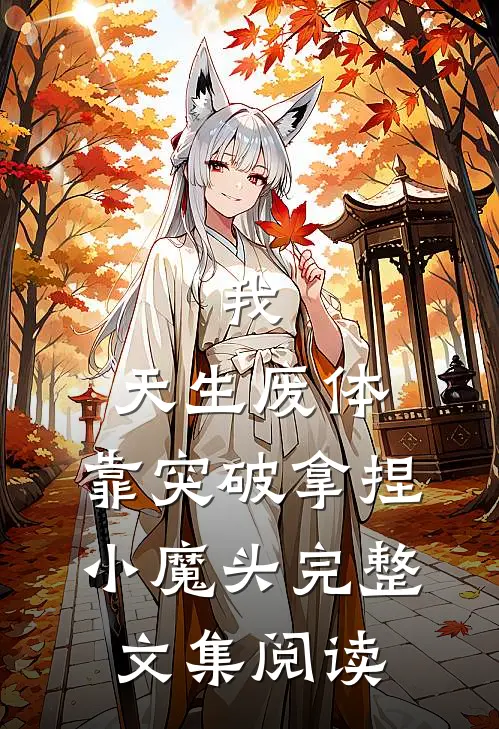 我，天生废体，靠突破拿捏小魔头完整文集阅读