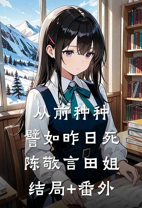 从前种种，譬如昨日死陈敬言田姐结局+番外