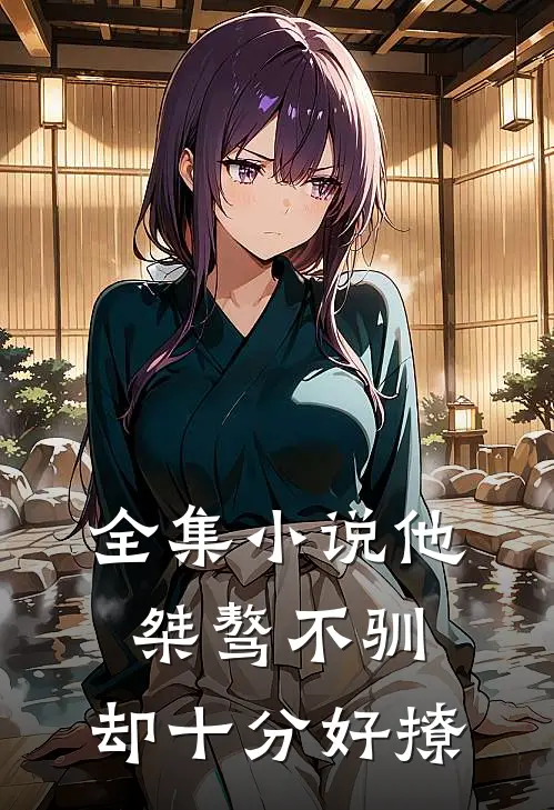 全集小说他桀骜不驯，却十分好撩