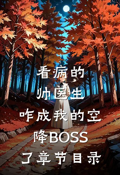 看病的帅医生,咋成我的空降BOSS了章节目录