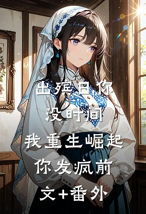 出殡日你没时间，我重生崛起你发疯前文+番外