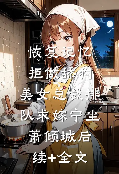 恢复记忆拒做舔狗，美女总裁排队求嫁宁尘萧倾城后续+全文