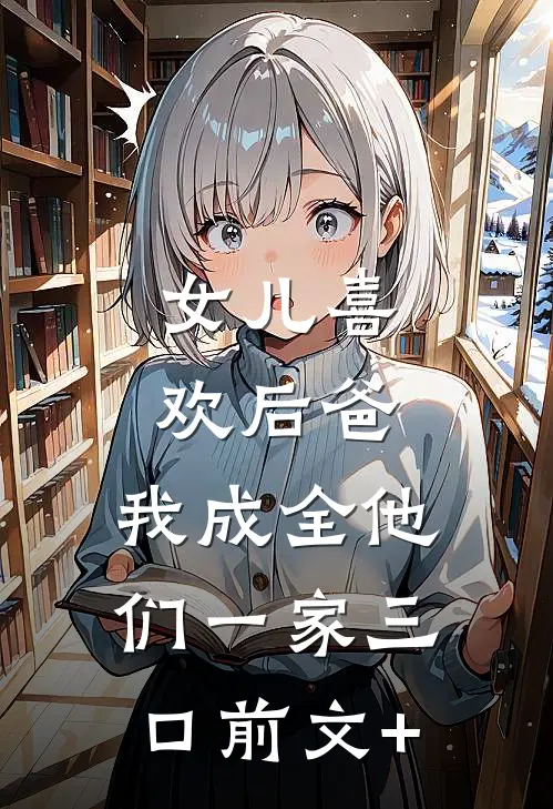 女儿喜欢后爸，我成全他们一家三口前文+