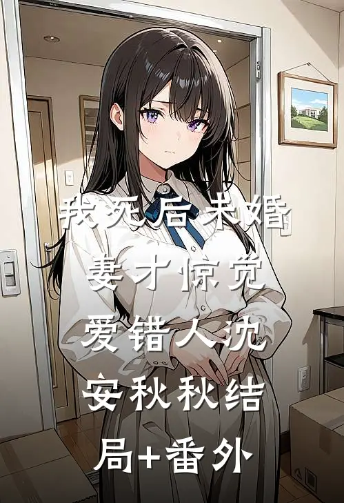 我死后未婚妻才惊觉爱错人沈安秋秋结局+番外