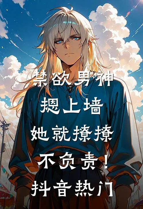 禁欲男神摁上墙，她就撩撩不负责！抖音热门