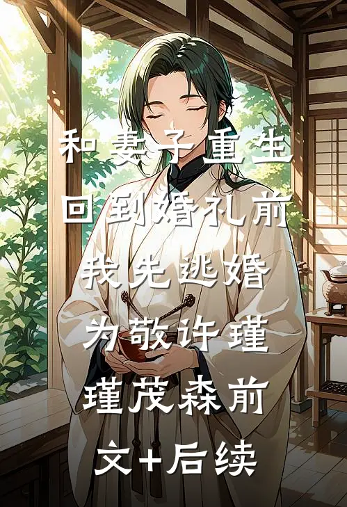 和妻子重生回到婚礼前，我先逃婚为敬许瑾瑾茂森前文+后续
