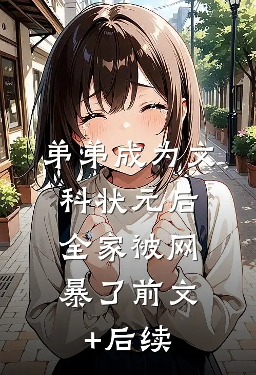 弟弟成为文科状元后，全家被网暴了前文+后续