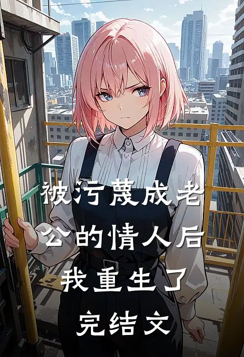 被污蔑成老公的情人后，我重生了完结文