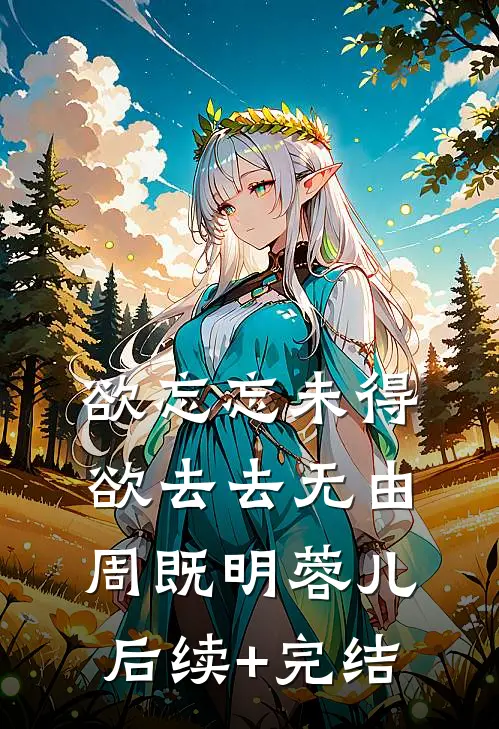 欲忘忘未得，欲去去无由周既明蓉儿后续+完结