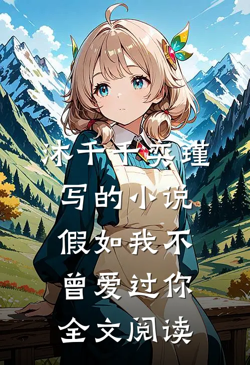 沐千千奕瑾写的小说假如我不曾爱过你全文阅读