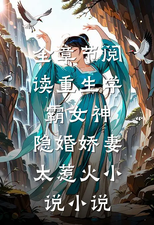 全章节阅读重生学霸女神:隐婚娇妻,太惹火 小说 小说