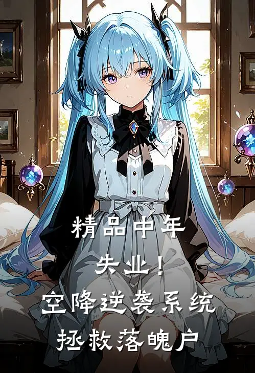 精品中年失业！空降逆袭系统拯救落魄户