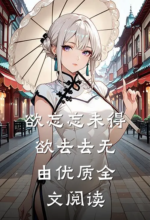 欲忘忘未得，欲去去无由优质全文阅读