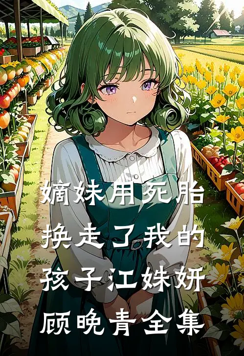 嫡妹用死胎换走了我的孩子江姝妍顾晚青 全集