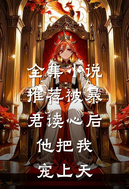 全集小说推荐被暴君读心后，他把我宠上天