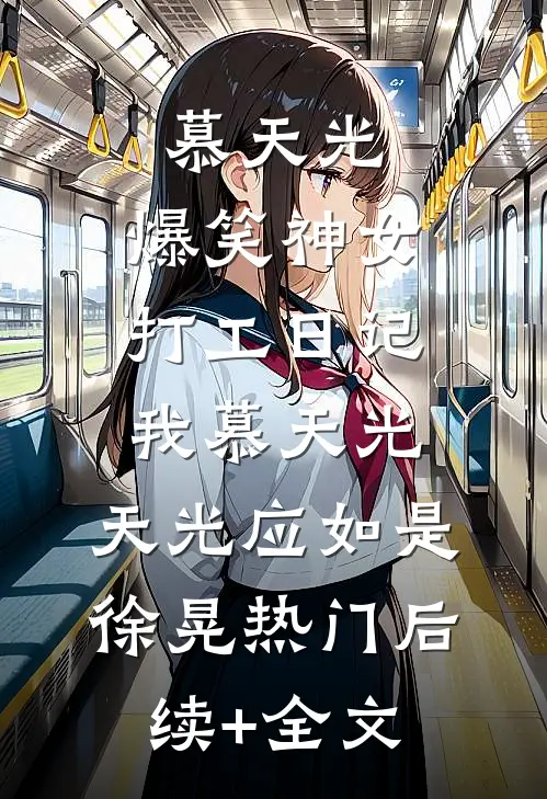 慕天光：爆笑神女打工日记-我慕天光，天光应如是徐晃热门后续+全文