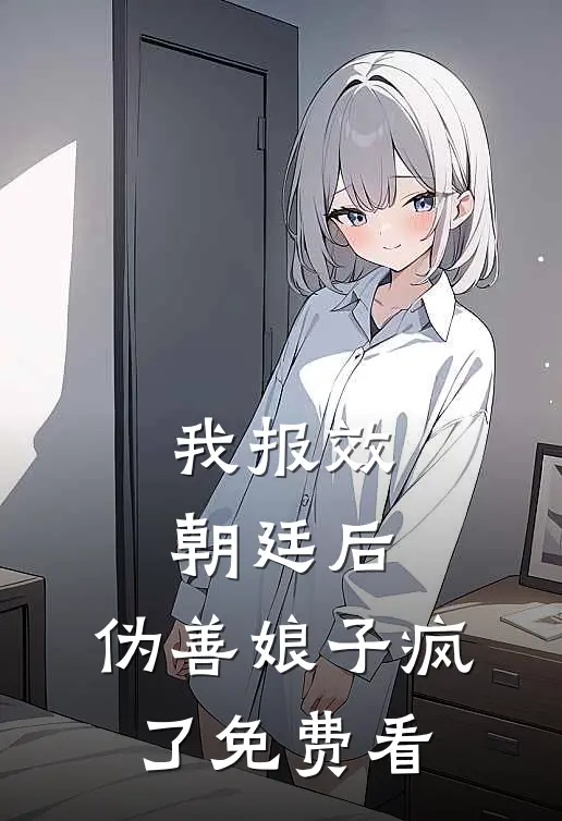 我报效朝廷后，伪善娘子疯了免费看