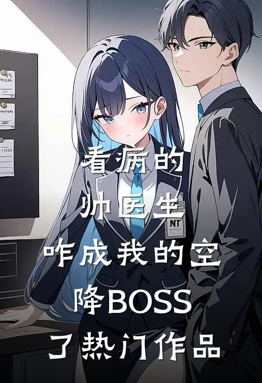 看病的帅医生，咋成我的空降BOSS了热门作品