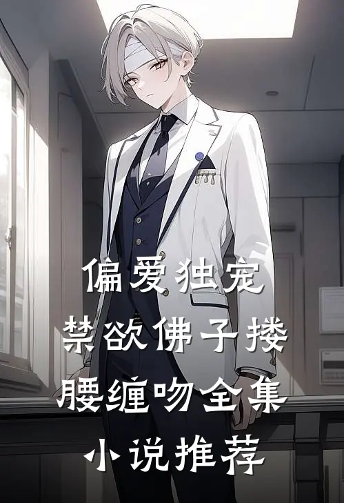 偏爱独宠，禁欲佛子搂腰缠吻全集小说推荐