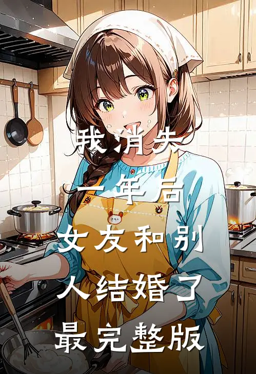 我消失一年后，女友和别人结婚了最完整版