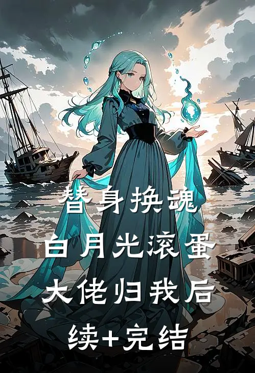 替身换魂：白月光滚蛋，大佬归我后续+完结