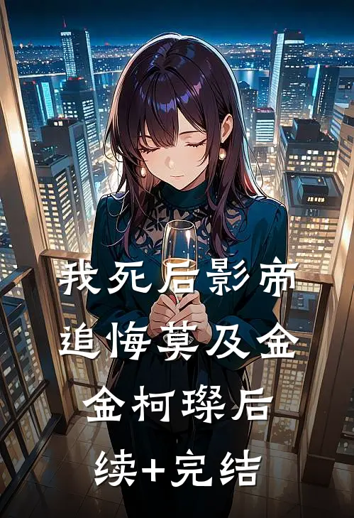 我死后影帝追悔莫及金金柯璨后续+完结
