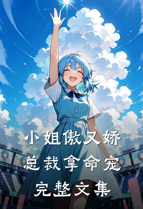 小姐傲又娇，总裁拿命宠完整文集