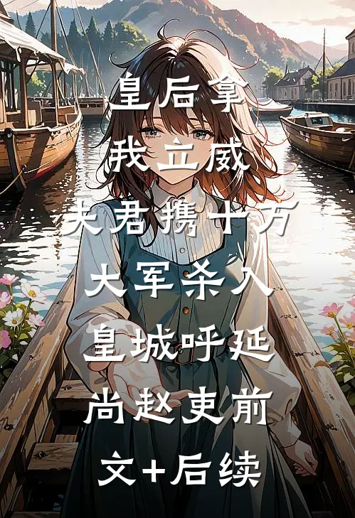 皇后拿我立威，夫君携十万大军杀入皇城呼延尚赵吏前文+后续