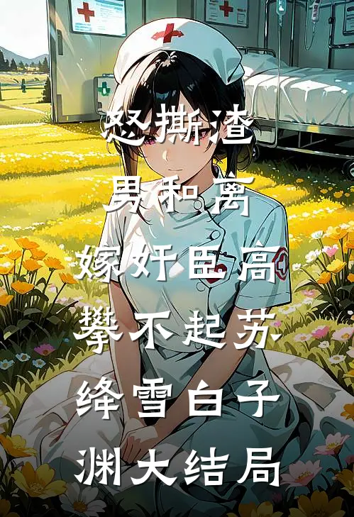 怒撕渣男和离，嫁奸臣高攀不起苏绛雪白子渊大结局
