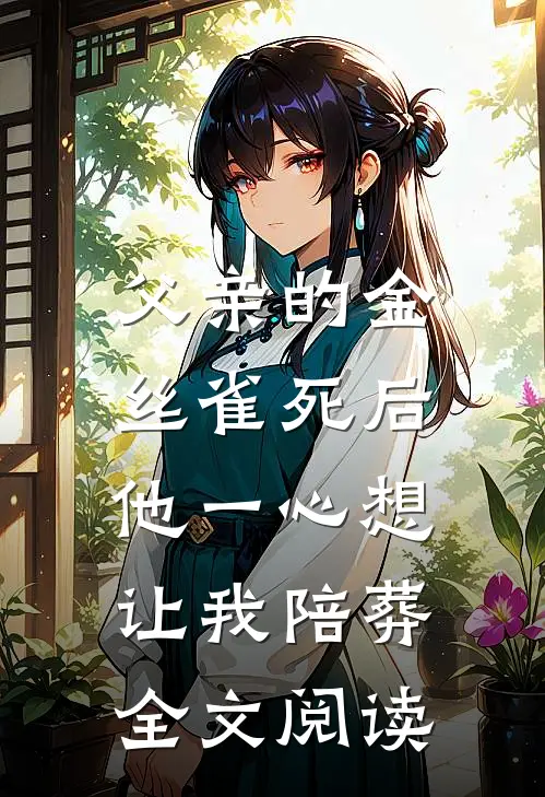 父亲的金丝雀死后，他一心想让我陪葬全文阅读