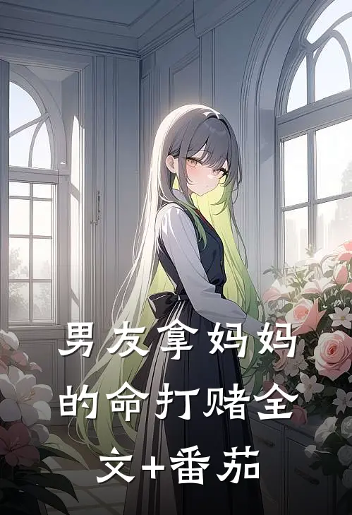 男友拿妈妈的命打赌全文+番茄