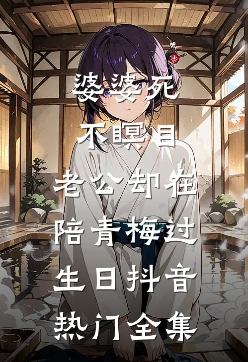 婆婆死不瞑目，老公却在陪青梅过生日抖音热门 全集