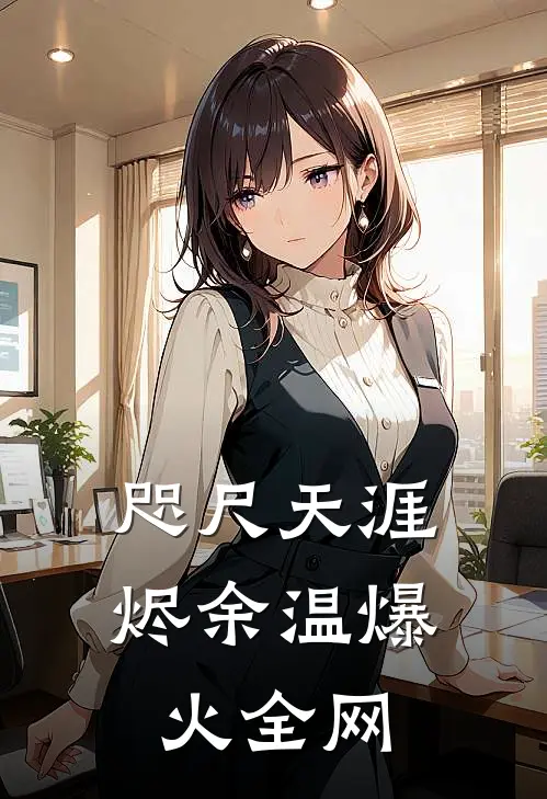咫尺天涯烬余温爆火全网