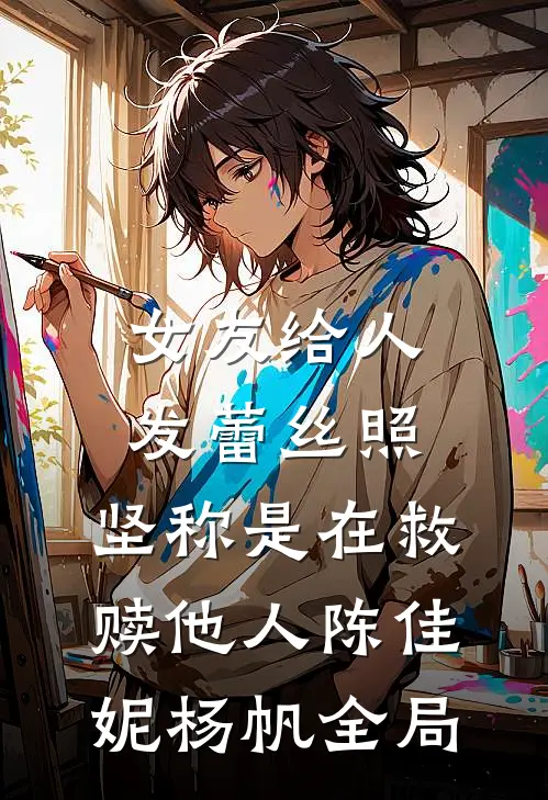 女友给人发蕾丝照，坚称是在救赎他人陈佳妮杨帆全局